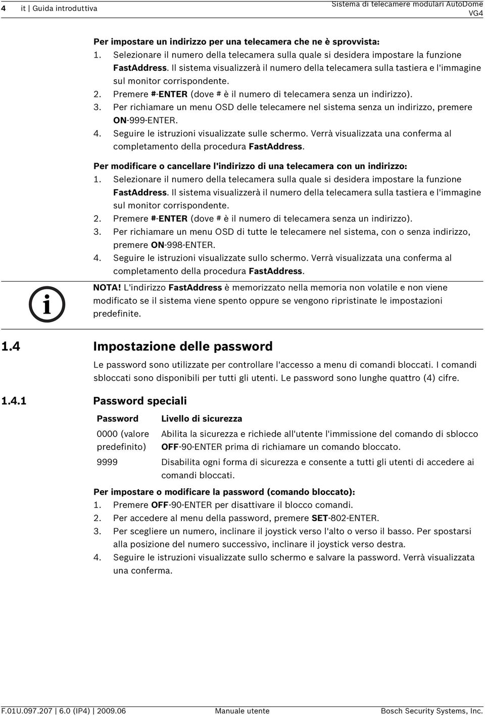 Il sistema visualizzerà il numero della telecamera sulla tastiera e l'immagine sul monitor corrispondente. 2. Premere #-ENTER (dove # è il numero di telecamera senza un indirizzo). 3.