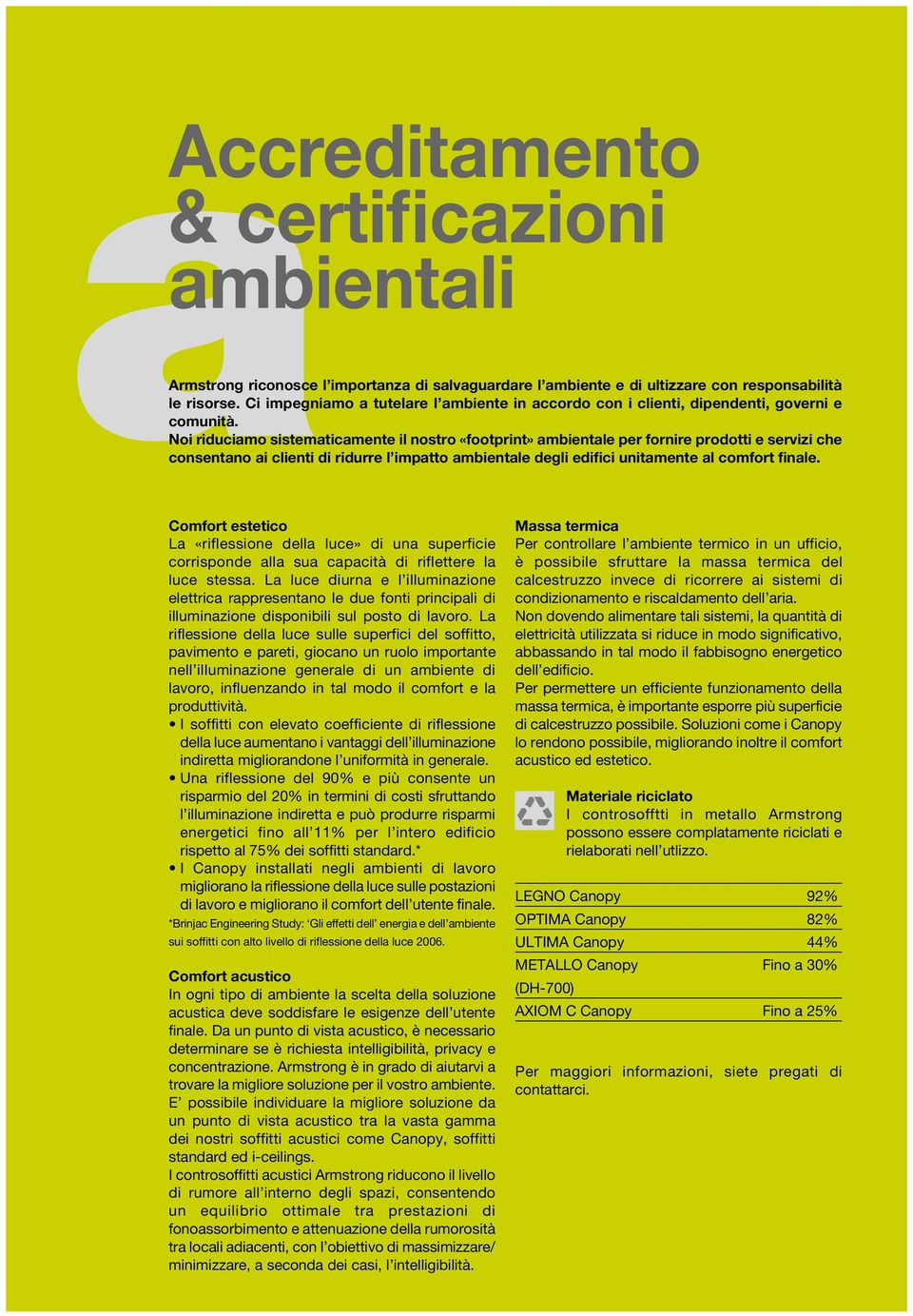 Noi riduciamo sistematicamente il nostro «footprint» ambientale per fornire prodotti e servizi che consentano ai clienti di ridurre l impatto ambientale degli edifici unitamente al comfort finale.