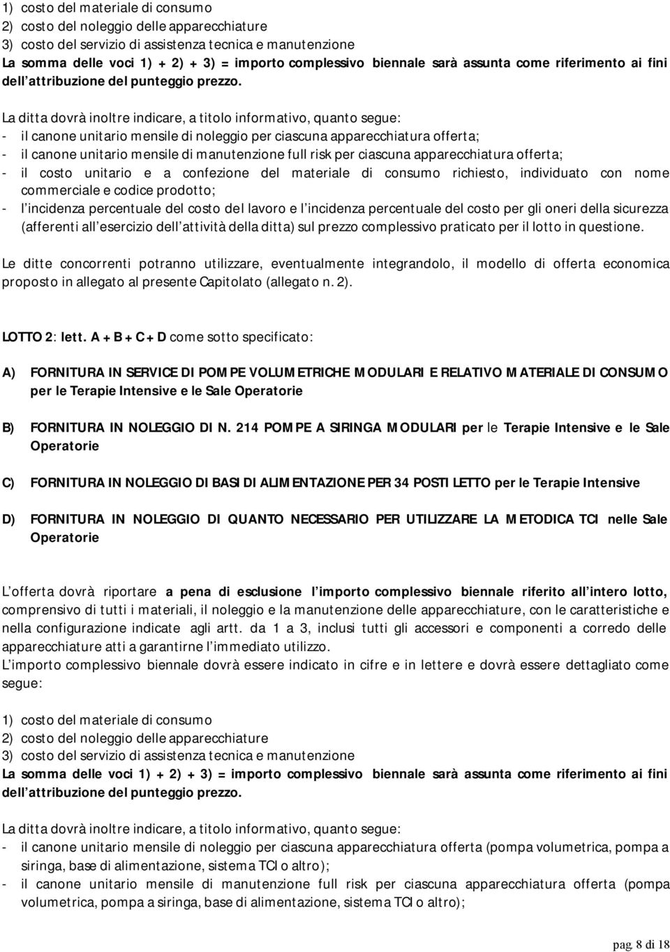 La ditta dovrà inoltre indicare, a titolo informativo, quanto segue: - il canone unitario mensile di noleggio per ciascuna apparecchiatura offerta; - il canone unitario mensile di manutenzione full