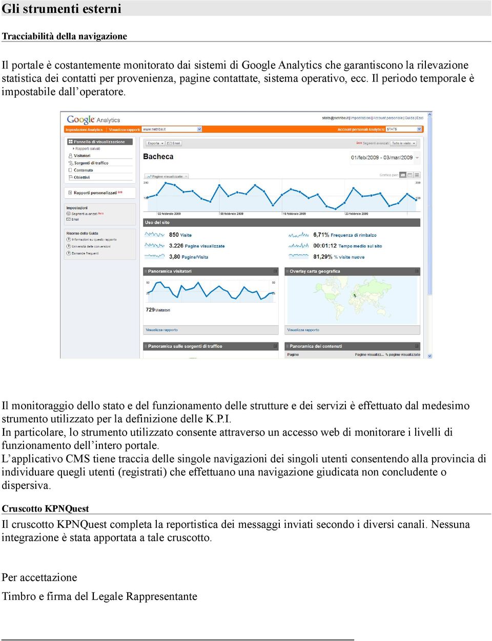 Il monitoraggio dello stato e del funzionamento delle strutture e dei servizi è effettuato dal medesimo strumento utilizzato per la definizione delle K.P.I. In particolare, lo strumento utilizzato consente attraverso un accesso web di monitorare i livelli di funzionamento dell intero portale.