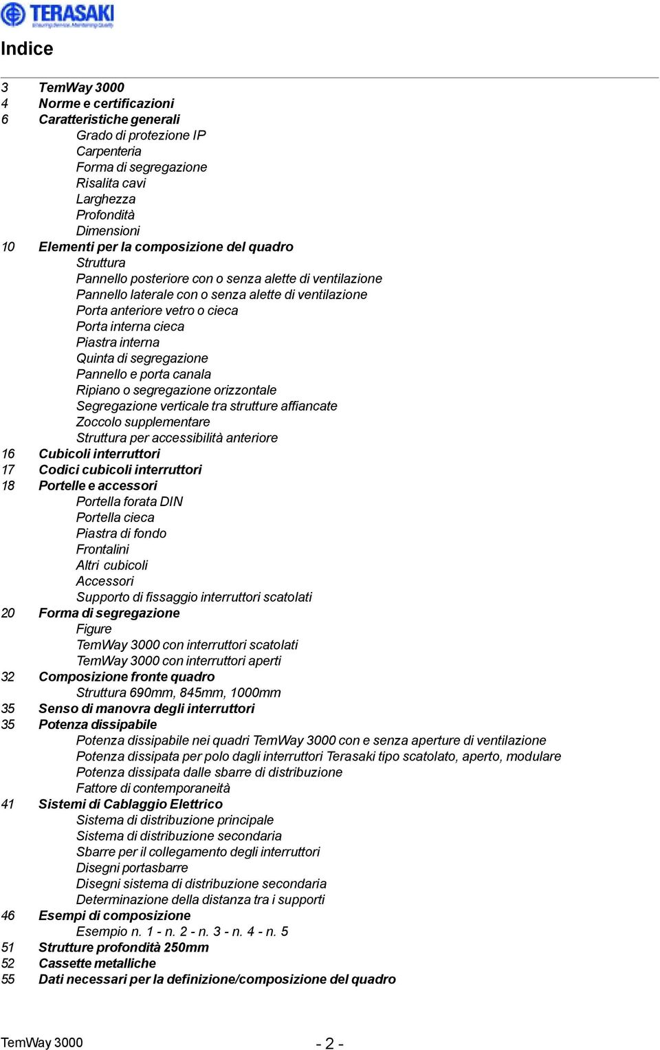 Quinta di segregazione Pannello e porta canala Ripiano o segregazione orizzontale Segregazione verticale tra strutture affiancate Zoccolo supplementare Struttura per accessibilità anteriore 16