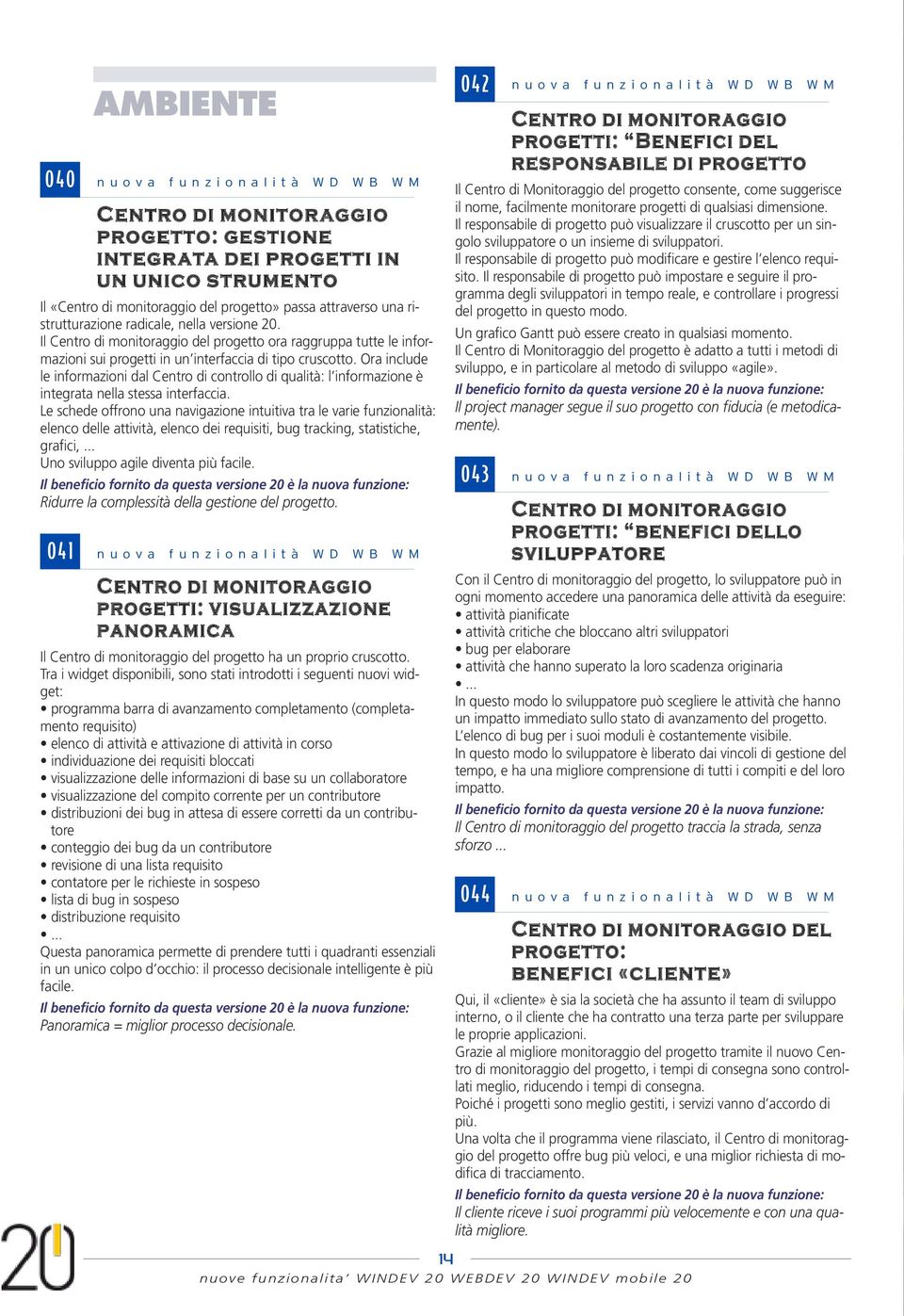 Ora include le informazioni dal Centro di controllo di qualità: l informazione è integrata nella stessa interfaccia.