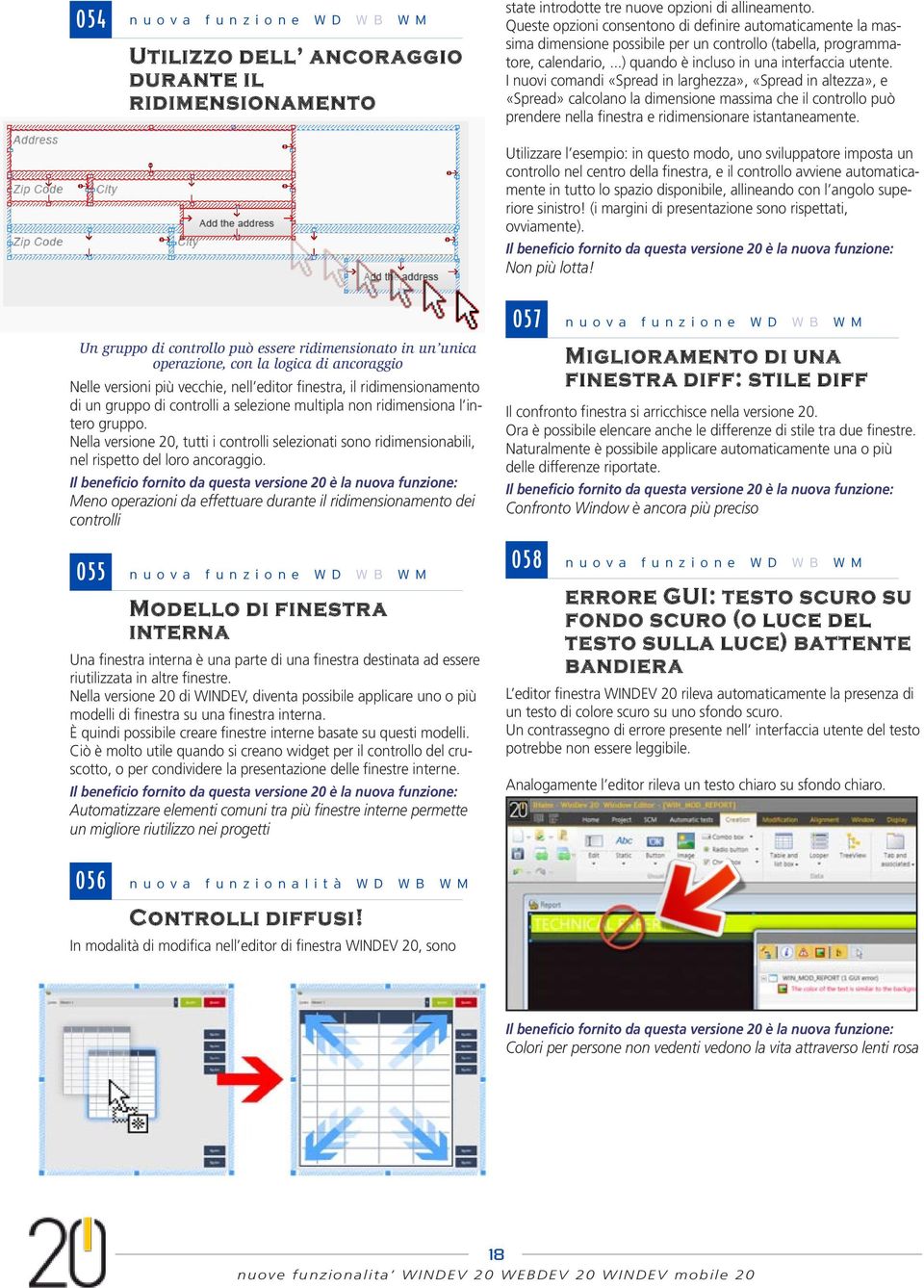 I nuovi comandi «Spread in larghezza», «Spread in altezza», e «Spread» calcolano la dimensione massima che il controllo può prendere nella finestra e ridimensionare istantaneamente.