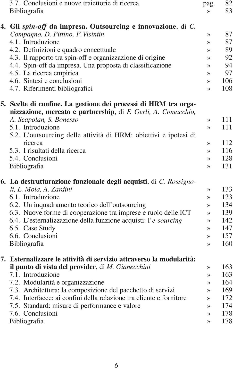 Sintesi e conclusioni 4.7. Riferimenti bibliografici 5. Scelte di confine. La gestione dei processi di HRM tra organizzazione, mercato e partnership, di F. Gerli, A. Comacchio, A. Scapolan, S.