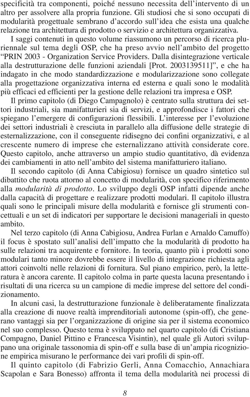 I saggi contenuti in questo volume riassumono un percorso di ricerca pluriennale sul tema degli OSP, che ha preso avvio nell ambito del progetto PRIN 2003 - Organization Service Providers.