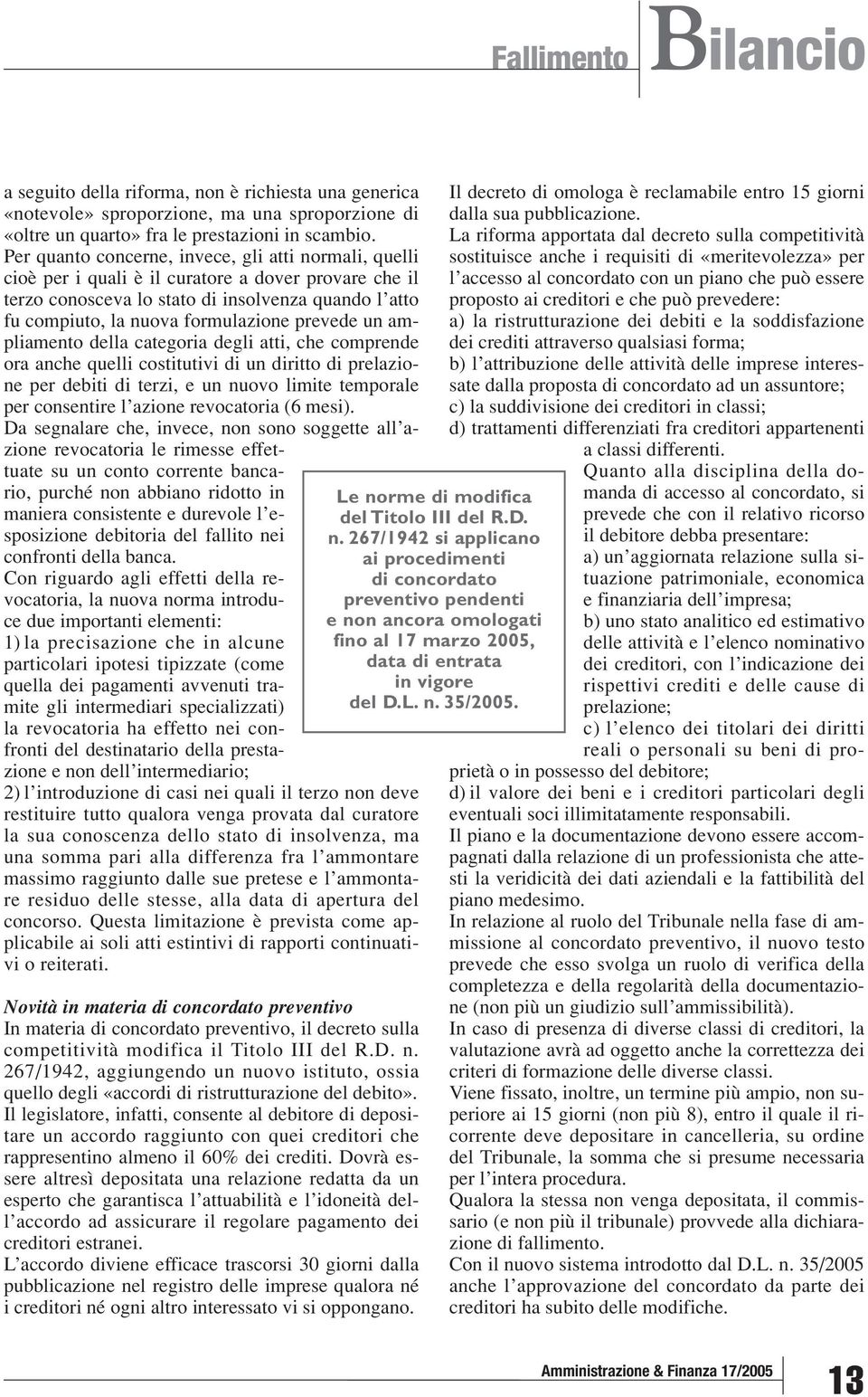 prevede un ampliamento della categoria degli atti, che comprende ora anche quelli costitutivi di un diritto di prelazione per debiti di terzi, e un nuovo limite temporale per consentire l azione