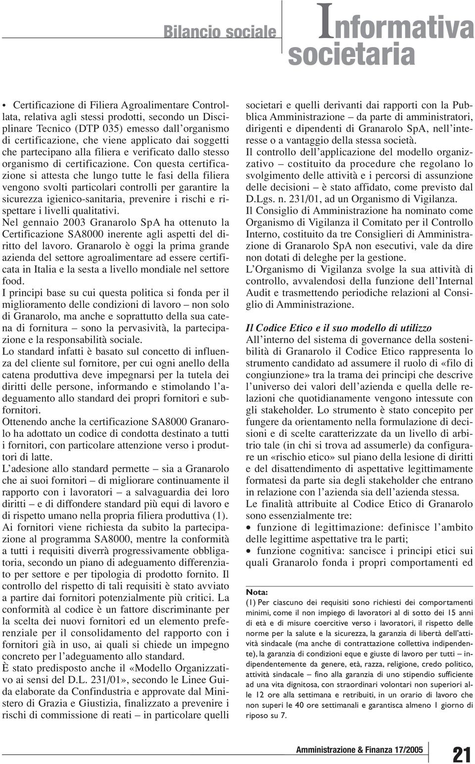 Con questa certificazione si attesta che lungo tutte le fasi della filiera vengono svolti particolari controlli per garantire la sicurezza igienico-sanitaria, prevenire i rischi e rispettare i