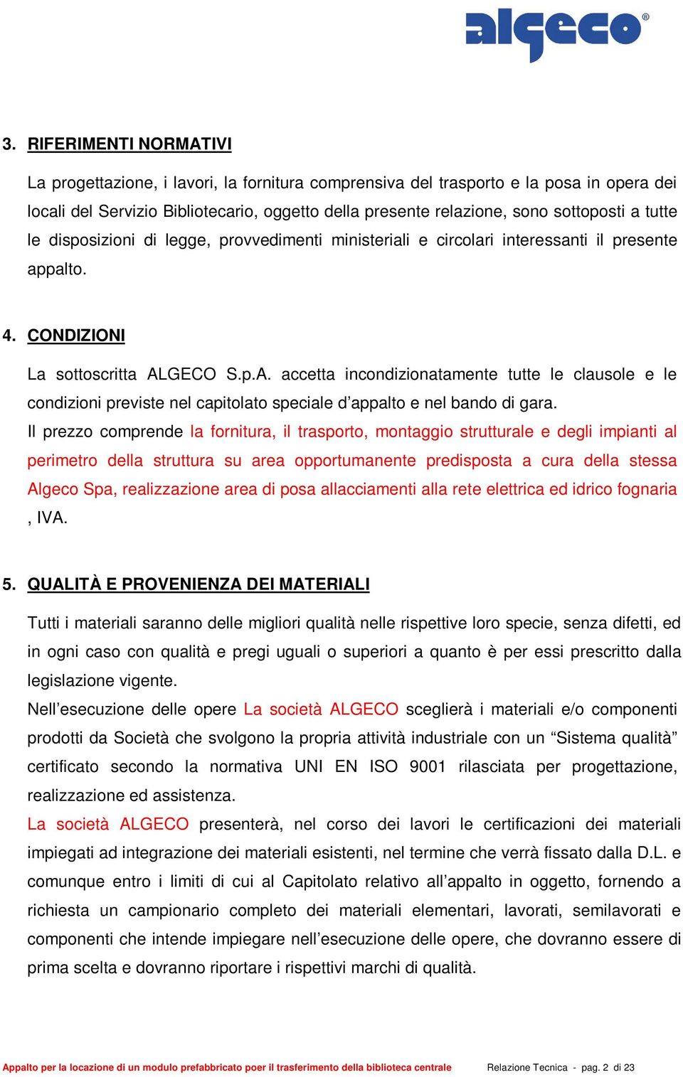 GECO S.p.A. accetta incondizionatamente tutte le clausole e le condizioni previste nel capitolato speciale d appalto e nel bando di gara.