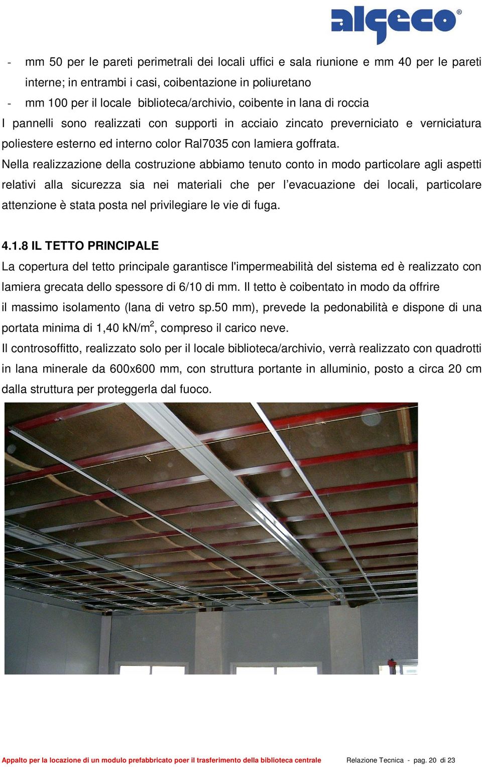 Nella realizzazione della costruzione abbiamo tenuto conto in modo particolare agli aspetti relativi alla sicurezza sia nei materiali che per l evacuazione dei locali, particolare attenzione è stata