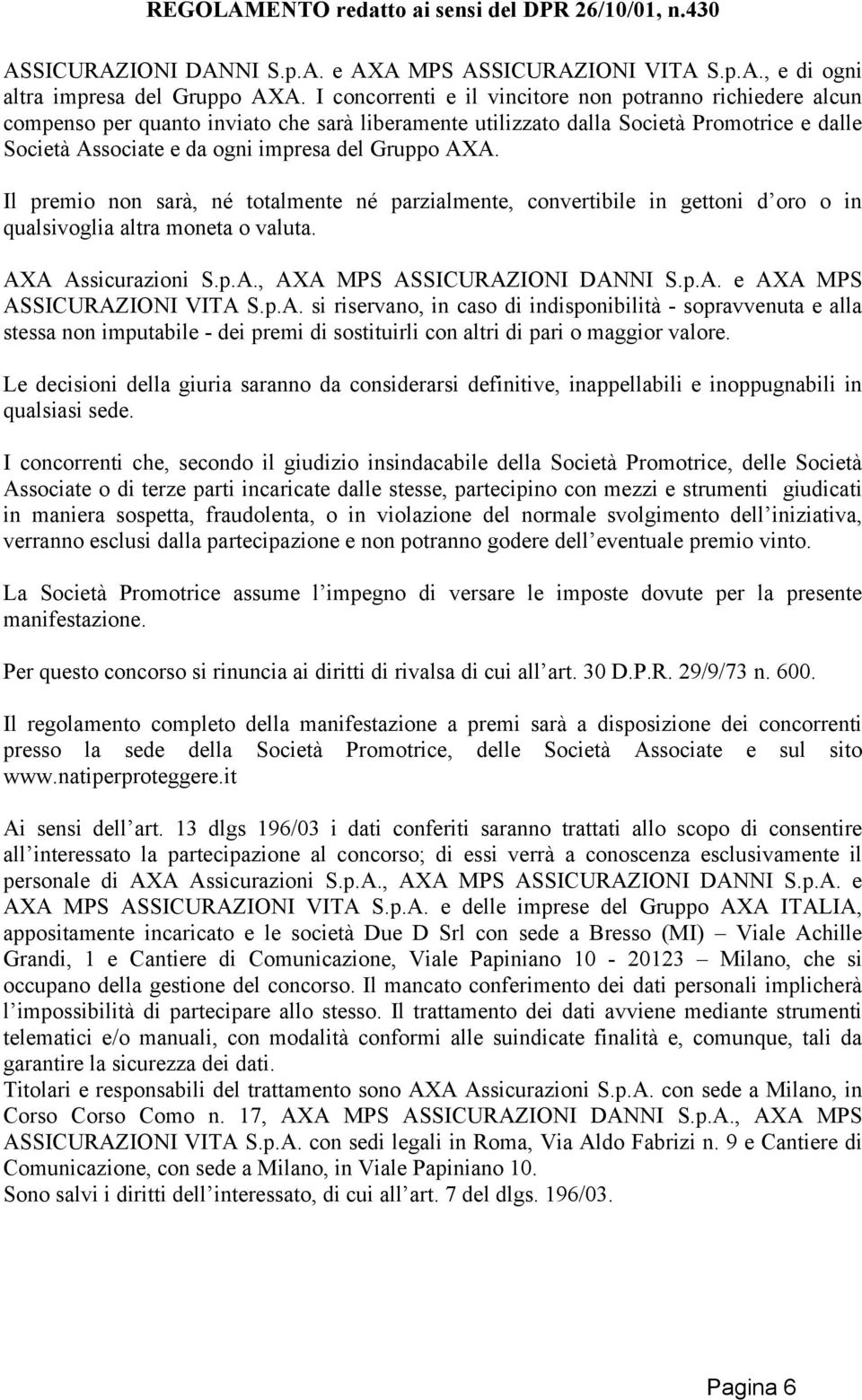 AXA. Il premio non sarà, né totalmente né parzialmente, convertibile in gettoni d oro o in qualsivoglia altra moneta o valuta. AXA Assicurazioni S.p.A., AXA MPS ASSICURAZIONI DANNI S.p.A. e AXA MPS ASSICURAZIONI VITA S.