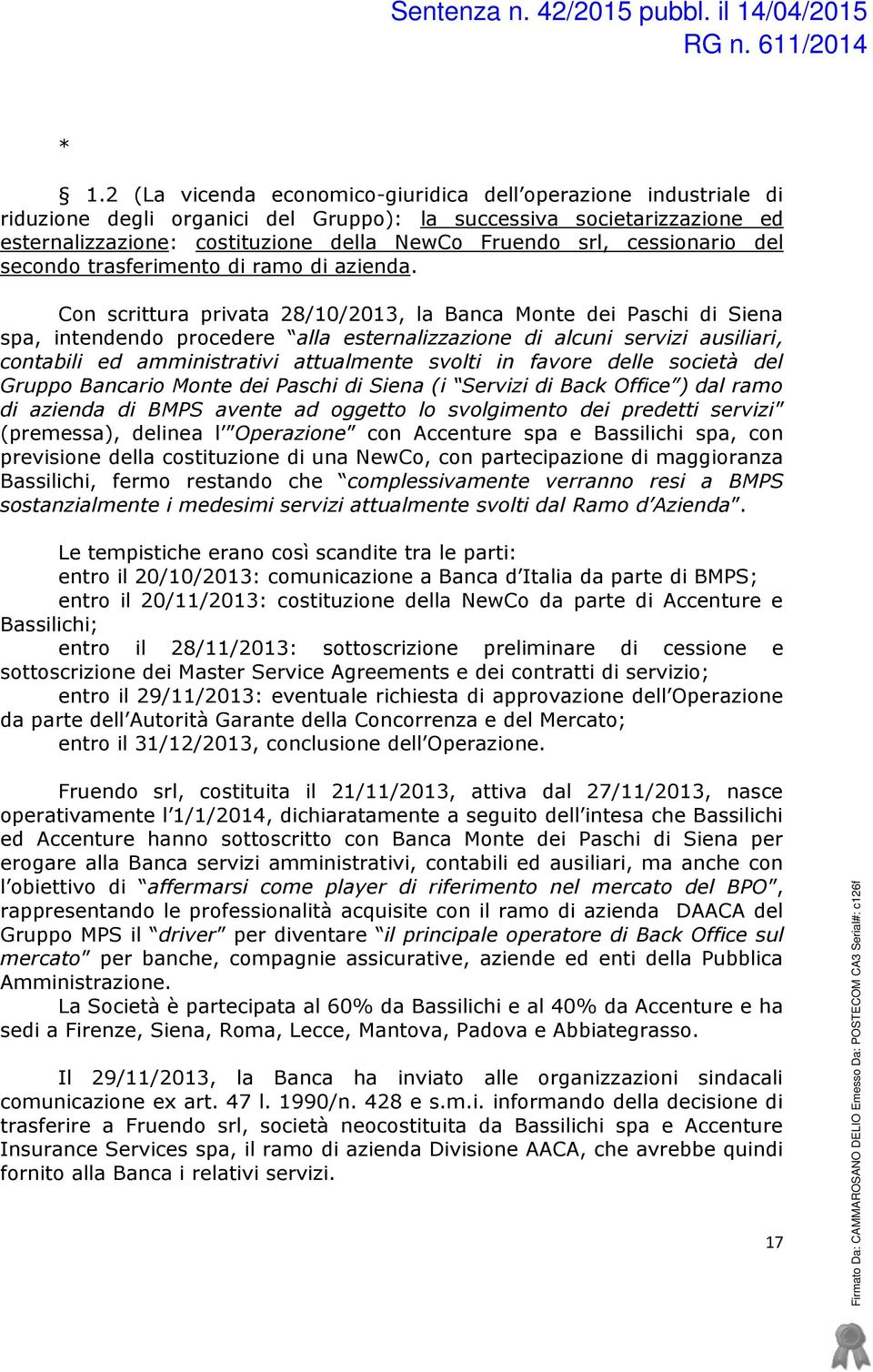 Con scrittura privata 28/10/2013, la Banca Monte dei Paschi di Siena spa, intendendo procedere alla esternalizzazione di alcuni servizi ausiliari, contabili ed amministrativi attualmente svolti in