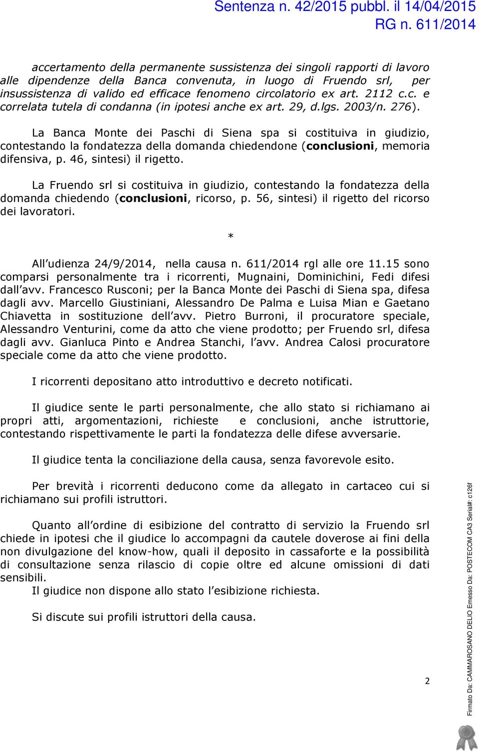 La Banca Monte dei Paschi di Siena spa si costituiva in giudizio, contestando la fondatezza della domanda chiedendone (conclusioni, memoria difensiva, p. 46, sintesi) il rigetto.