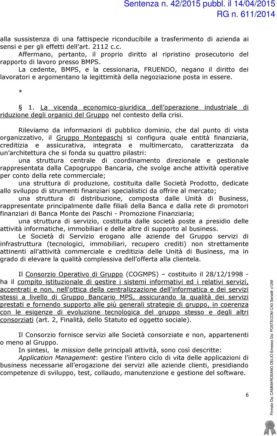 La vicenda economico-giuridica dell operazione industriale di riduzione degli organici del Gruppo nel contesto della crisi.