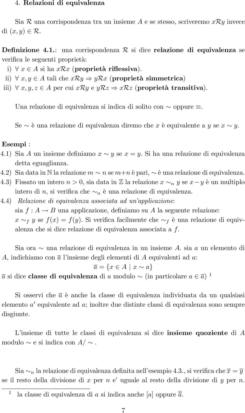 ii) x, y A tali che xry yrx (proprietà simmetrica) iii) x, y, z A per cui xry e yrz xrz (proprietà transitiva). Una relazione di equivalenza si indica di solito con oppure.