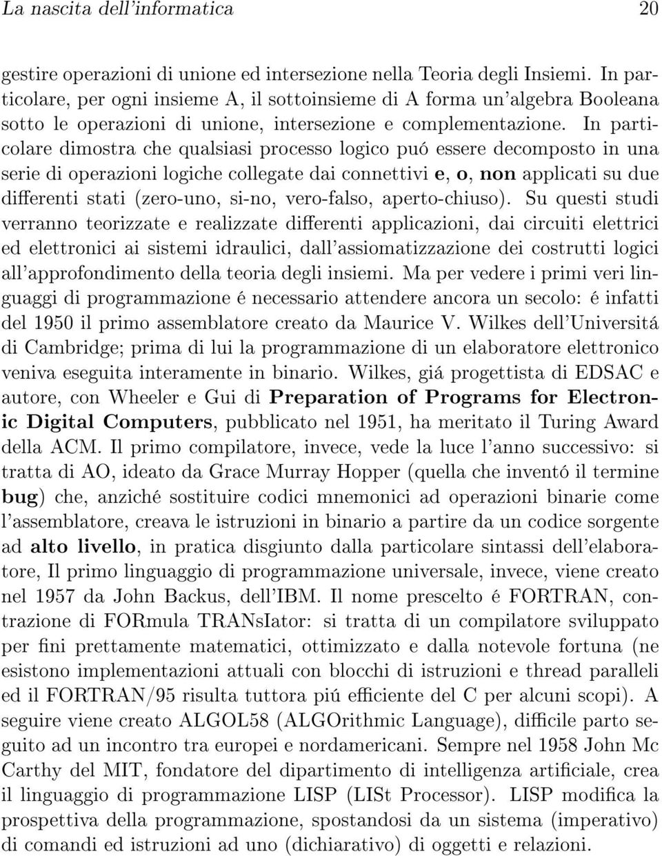 In particolare dimostra che qualsiasi processo logico puó essere decomposto in una serie di operazioni logiche collegate dai connettivi e, o, non applicati su due dierenti stati (zero-uno, si-no,