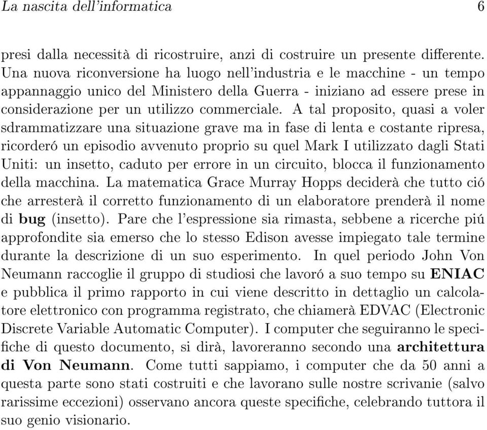 A tal proposito, quasi a voler sdrammatizzare una situazione grave ma in fase di lenta e costante ripresa, ricorderó un episodio avvenuto proprio su quel Mark I utilizzato dagli Stati Uniti: un