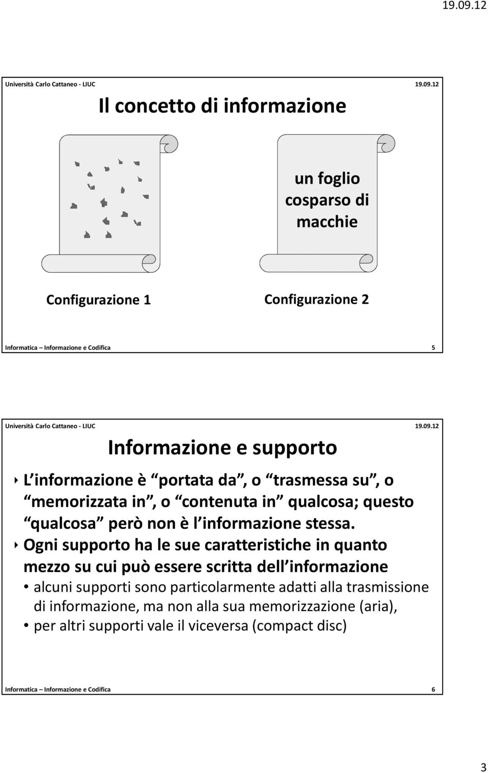 Ogni supporto ha le sue caratteristiche in quanto mezzo su cui può essere scritta dell informazione alcuni supporti sono particolarmente adatti alla