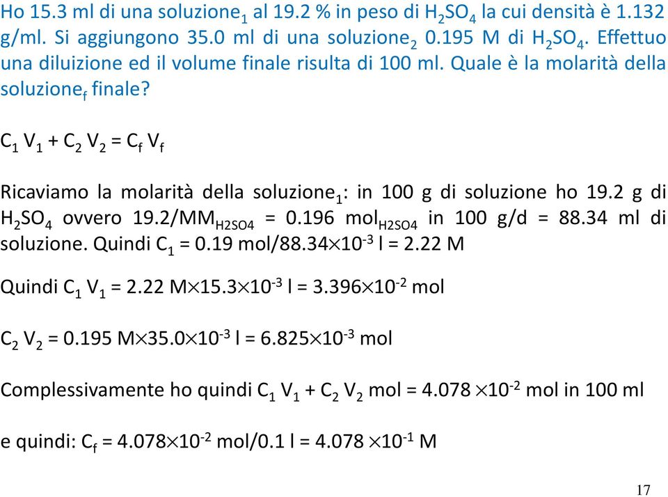 C 1 V 1 +C 2 V 2 =C f V f Ricaviamo la molarità della soluzione 1 : in 100 g di soluzione ho 19.2 g di H 2 SO 4 ovvero 19.2/MM H2SO4 = 0.196 mol H2SO4 in 100 g/d = 88.