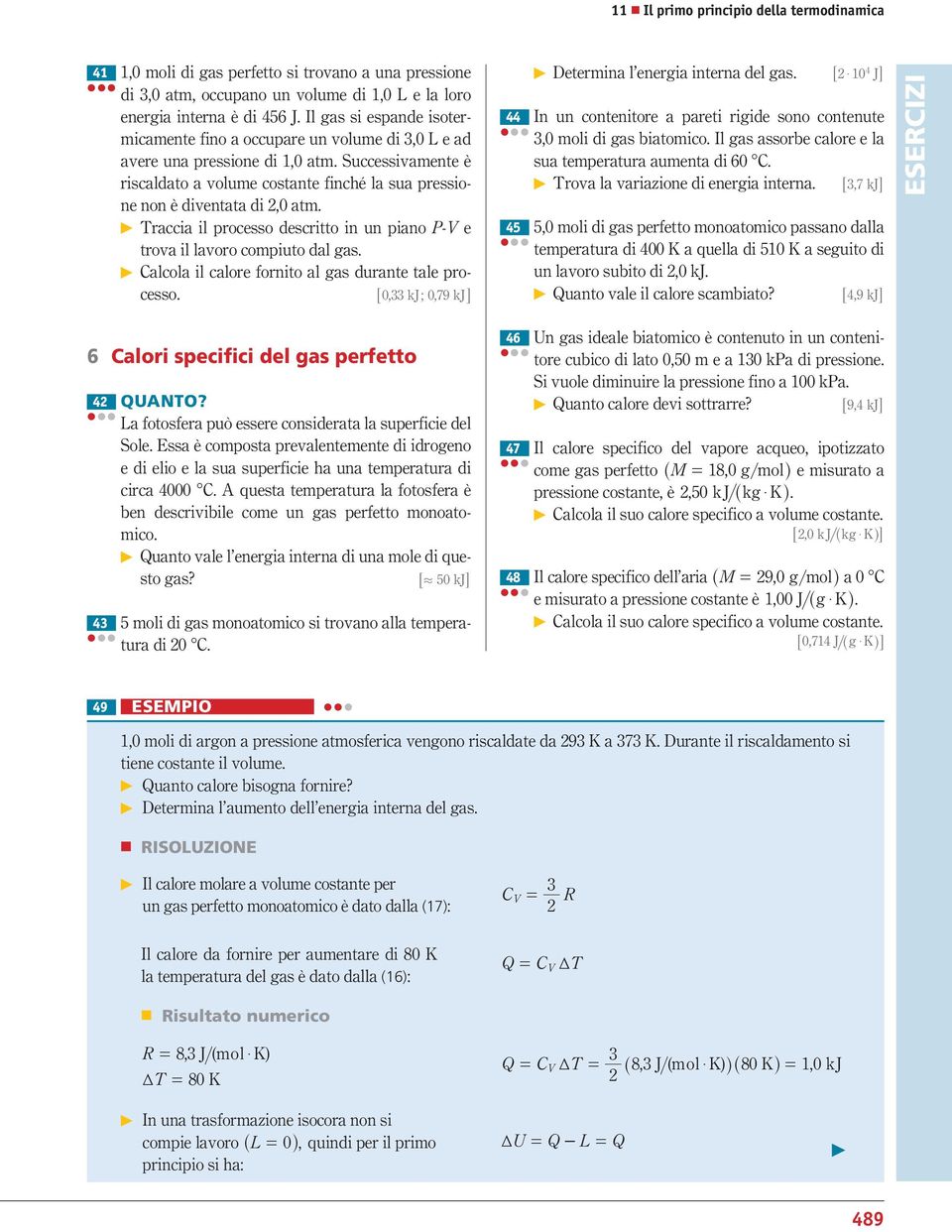 Tracca l processo descrtto n un pano P- e trova l lavoro computo dal gas. Calcola l calore ornto al gas durante tale processo. 60, kj ; 0, 79 kj@ Determna l energa nterna del gas.