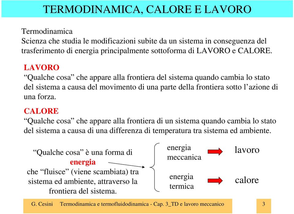 CLORE Quache cosa che aare aa frontiera di un sistema quando cambia o stato de sistema a causa di una differenza di temeratura tra sistema ed ambiente.