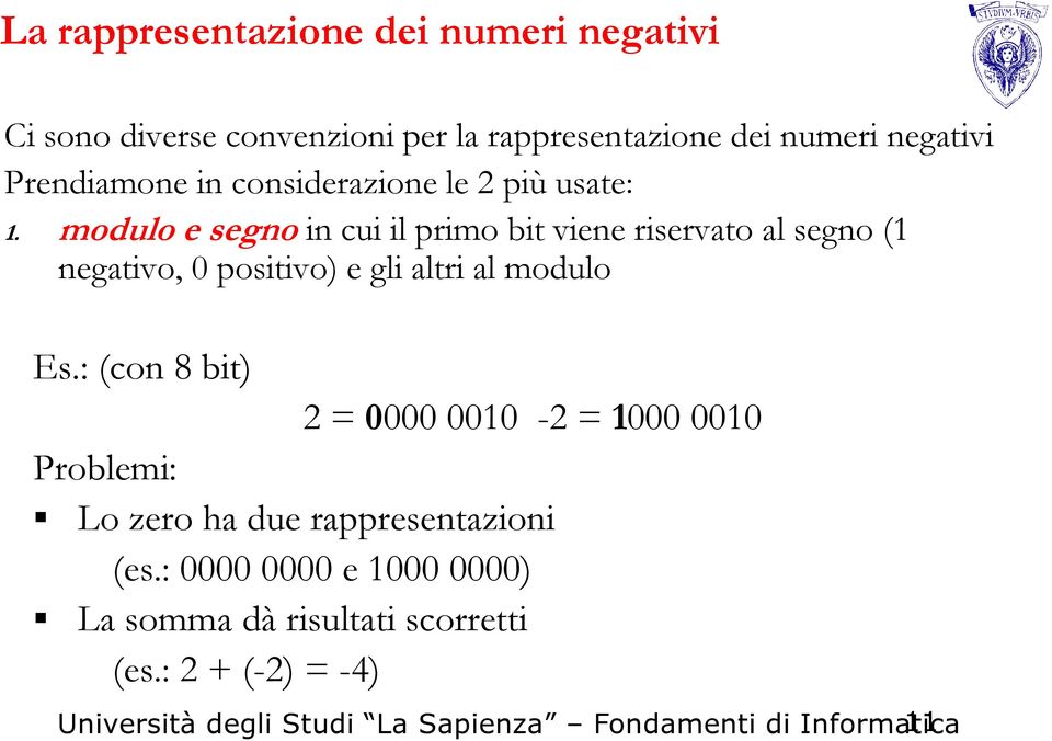 modulo e segno in cui il primo bit viene riservato al segno (1 negativo, 0 positivo) e gli altri al modulo Es.