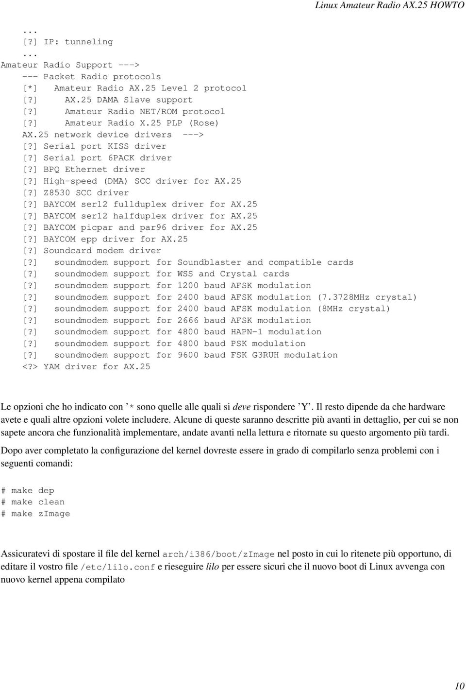 ] Z8530 SCC driver [?] BAYCOM ser12 fullduplex driver for AX.25 [?] BAYCOM ser12 halfduplex driver for AX.25 [?] BAYCOM picpar and par96 driver for AX.25 [?] BAYCOM epp driver for AX.25 [?] Soundcard modem driver [?