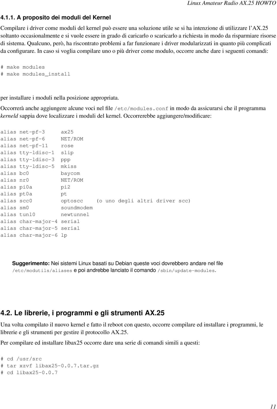 Qualcuno, però, ha riscontrato problemi a far funzionare i driver modularizzati in quanto più complicati da configurare.