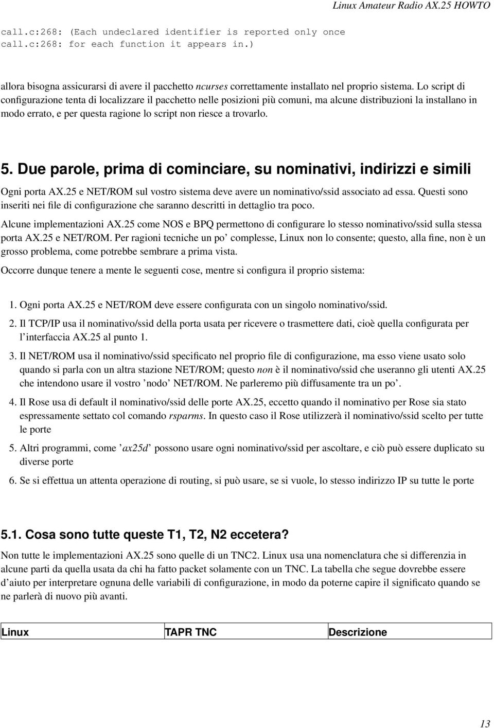 Lo script di configurazione tenta di localizzare il pacchetto nelle posizioni più comuni, ma alcune distribuzioni la installano in modo errato, e per questa ragione lo script non riesce a trovarlo. 5.