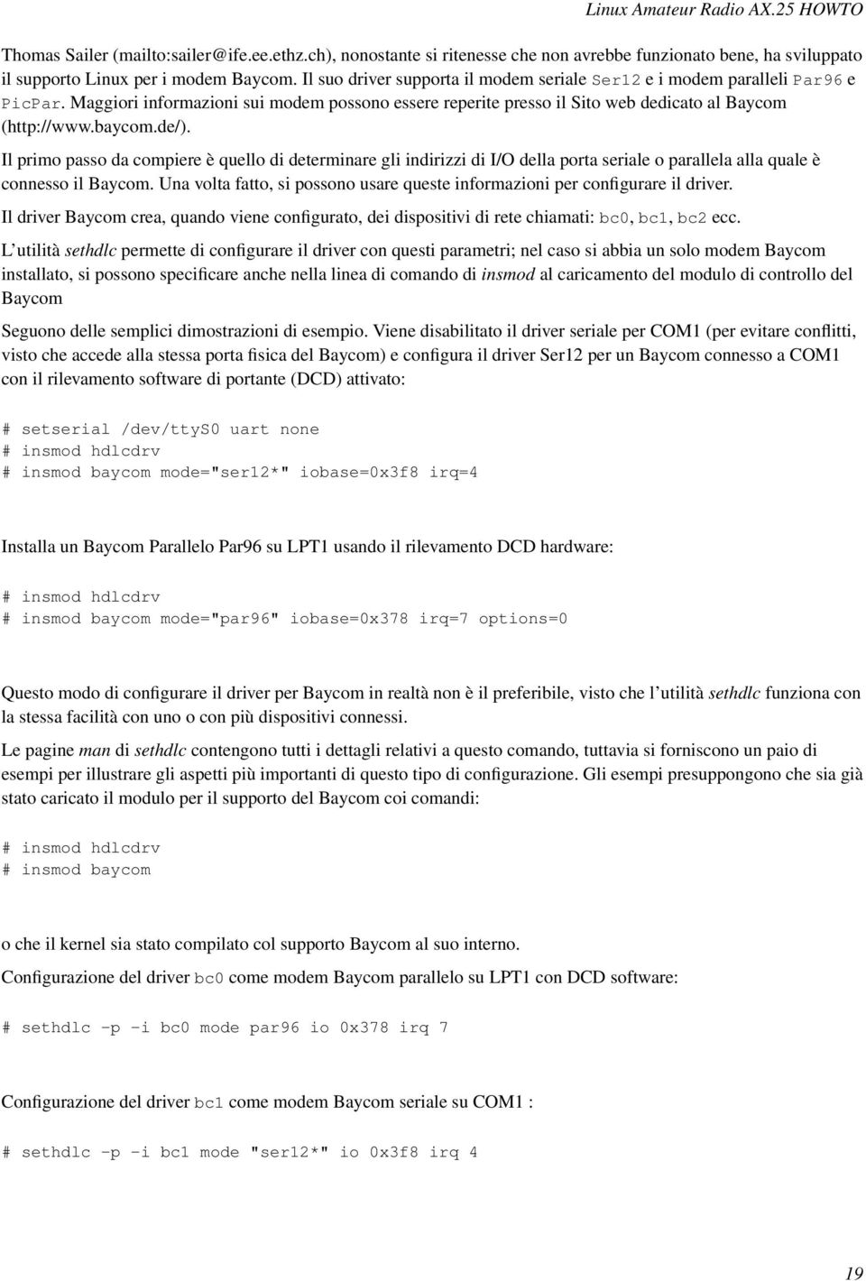 Il primo passo da compiere è quello di determinare gli indirizzi di I/O della porta seriale o parallela alla quale è connesso il Baycom.