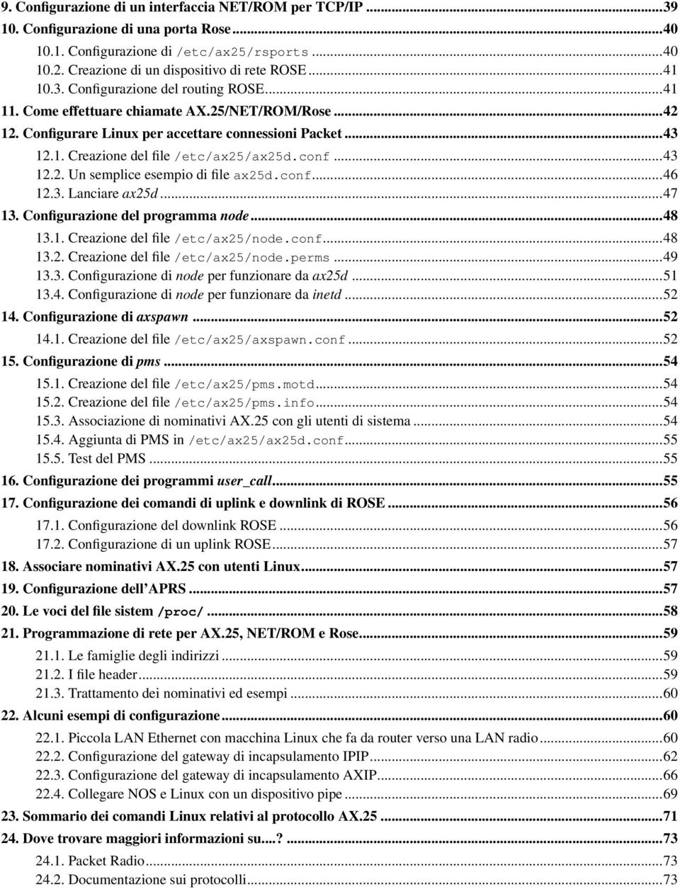 conf...43 12.2. Un semplice esempio di file ax25d.conf...46 12.3. Lanciare ax25d...47 13. Configurazione del programma node...48 13.1. Creazione del file /etc/ax25/node.conf...48 13.2. Creazione del file /etc/ax25/node.perms.