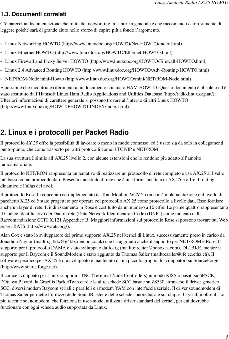 argomento. Linux Networking HOWTO (http://www.linuxdoc.org/howto/net-howto/index.html) Linux Ethernet HOWTO (http://www.linuxdoc.org/howto/ethernet-howto.