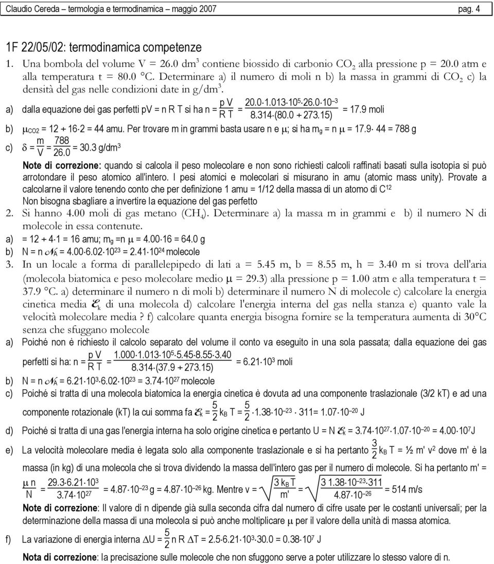 a) dalla equazione dei gas perfetti pv = n R T si ha n = p V R T = 20.0 1.013 105 26.0 10 3 = 17.9 moli 8.314 (80.0 + 273.15) b) µ CO2 = 12 + 16 2 = 44 amu.