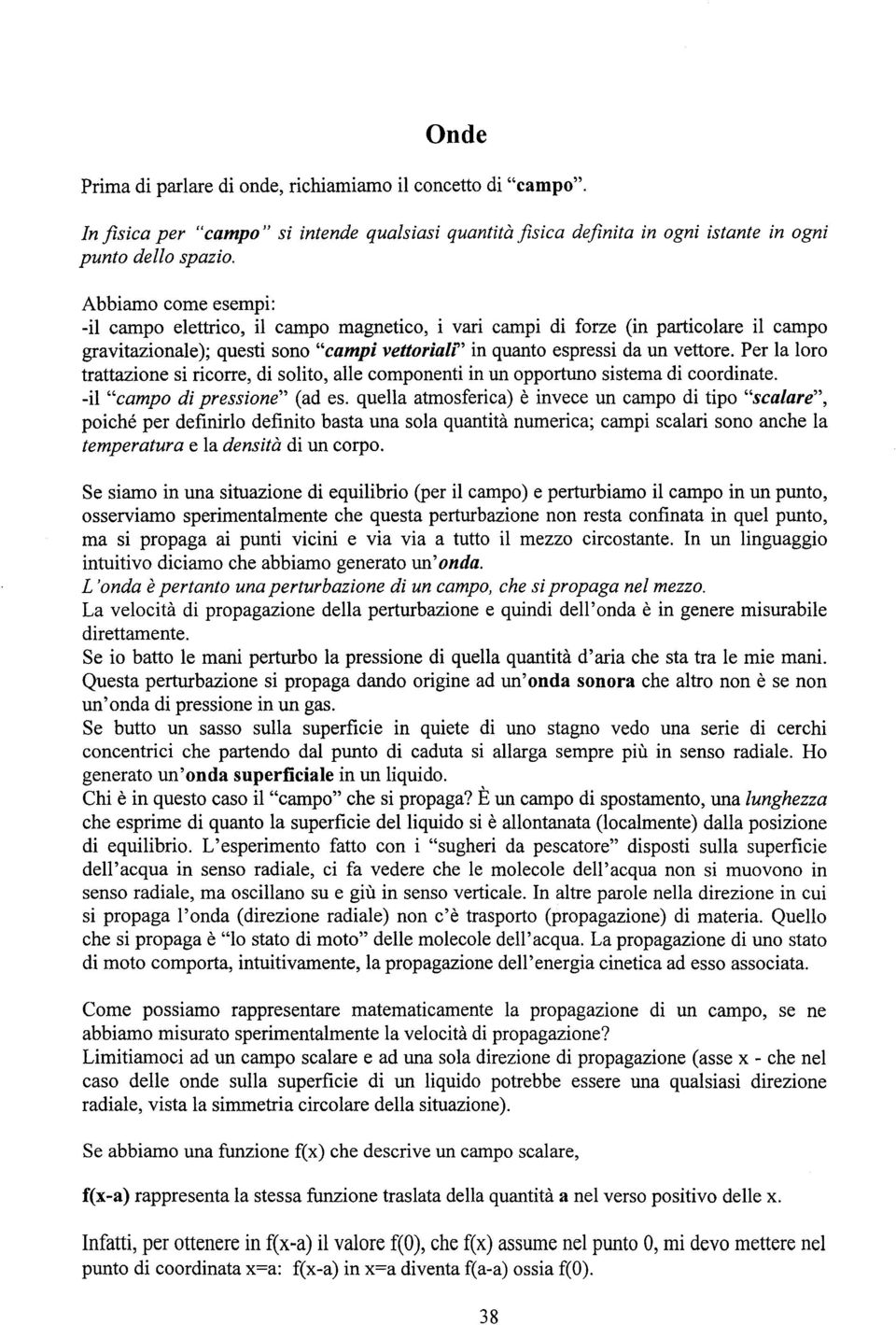 Per la loro trattazione si ricorre, di solito, alle componenti in un opportuno sistema di coordinate. -il "campo di pressione" (ad es.