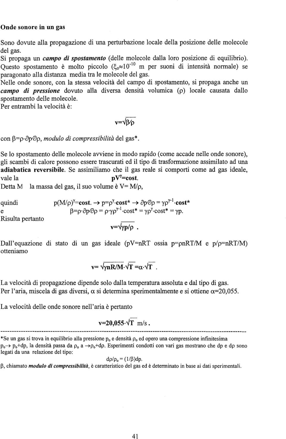 Questo spostamento è molto piccolo (ço~o-om per suoni di intensità normale) se paragonato alla distanza media tra le molecole del gas.