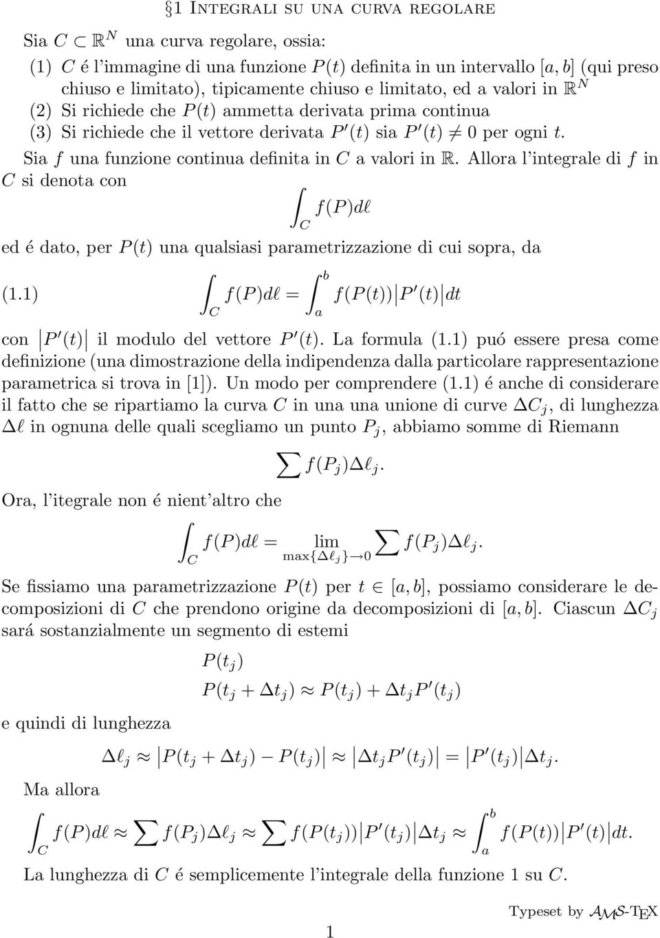 Sia f una funzione continua definita in C a valori in R. Allora l integrale di f in C si denota con f(p )dl ed é dato, per P (t) una qualsiasi parametrizzazione di cui sopra, da b (1.