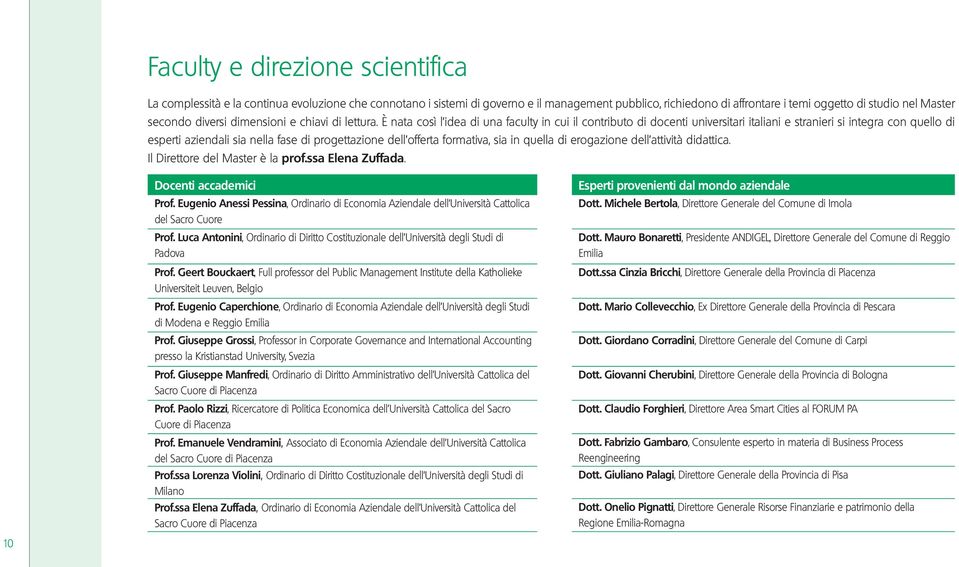 È nata così l idea di una faculty in cui il contributo di docenti universitari italiani e stranieri si integra con quello di esperti aziendali sia nella fase di progettazione dell offerta formativa,