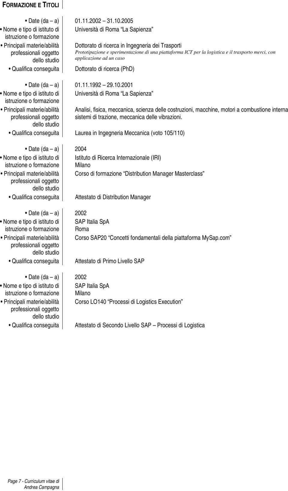 e sperimentazione di una piattaforma ICT per la logistica e il trasporto merci, con applicazione ad un caso dello studio Qualifica conseguita Dottorato di ricerca (PhD) Date (da a) 01.11.1992 29.10.