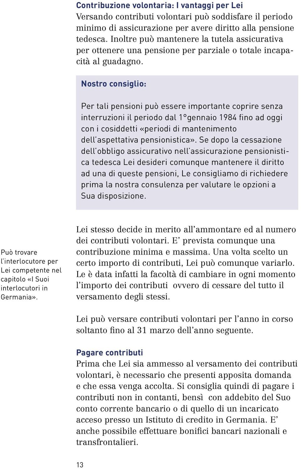 Nostro consiglio: Per tali pensioni può essere importante coprire senza interruzioni il periodo dal 1 gennaio 1984 fino ad oggi con i cosiddetti «periodi di mantenimento dell aspettativa