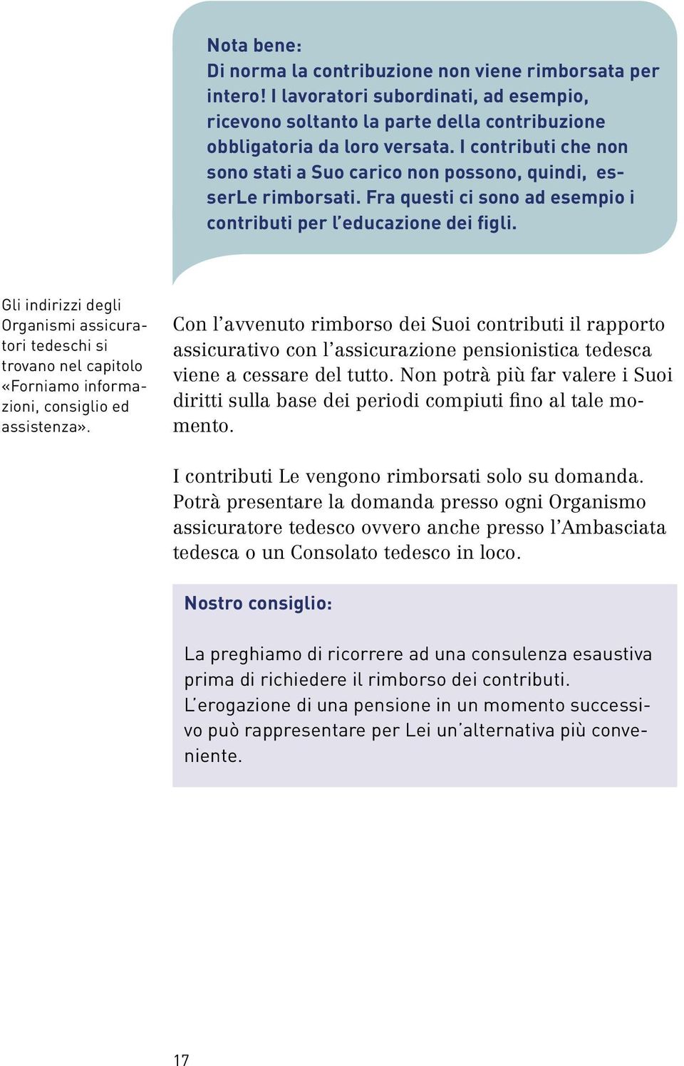 Gli indirizzi degli Organismi assicuratori tedeschi si trovano nel capitolo «Forniamo informazioni, consiglio ed assistenza».