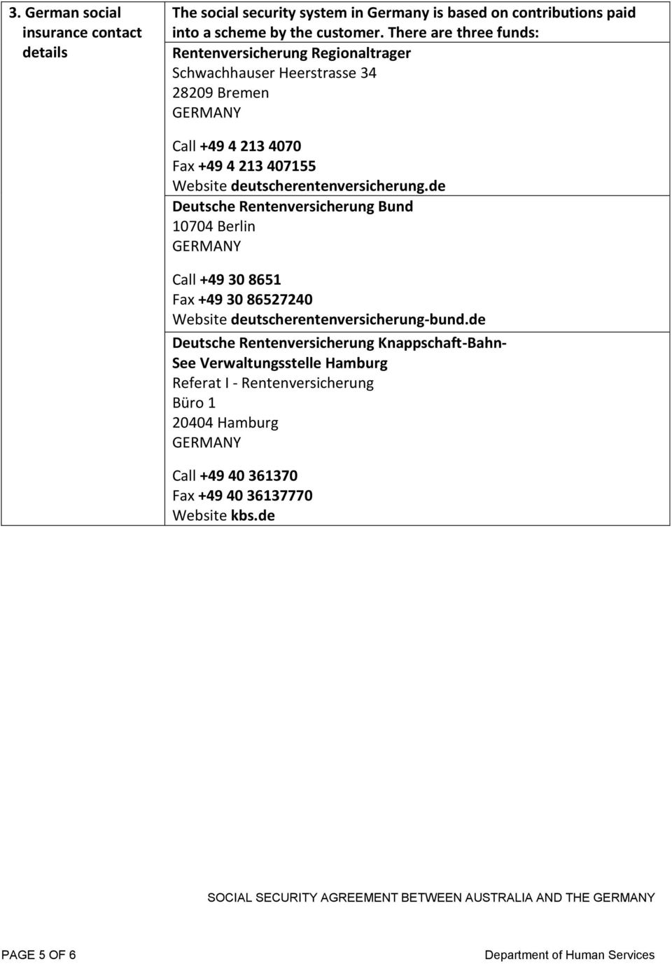deutscherentenversicherung.de Deutsche Rentenversicherung Bund 10704 Berlin GERMANY Call +49 30 8651 Fax +49 30 86527240 Website deutscherentenversicherung-bund.