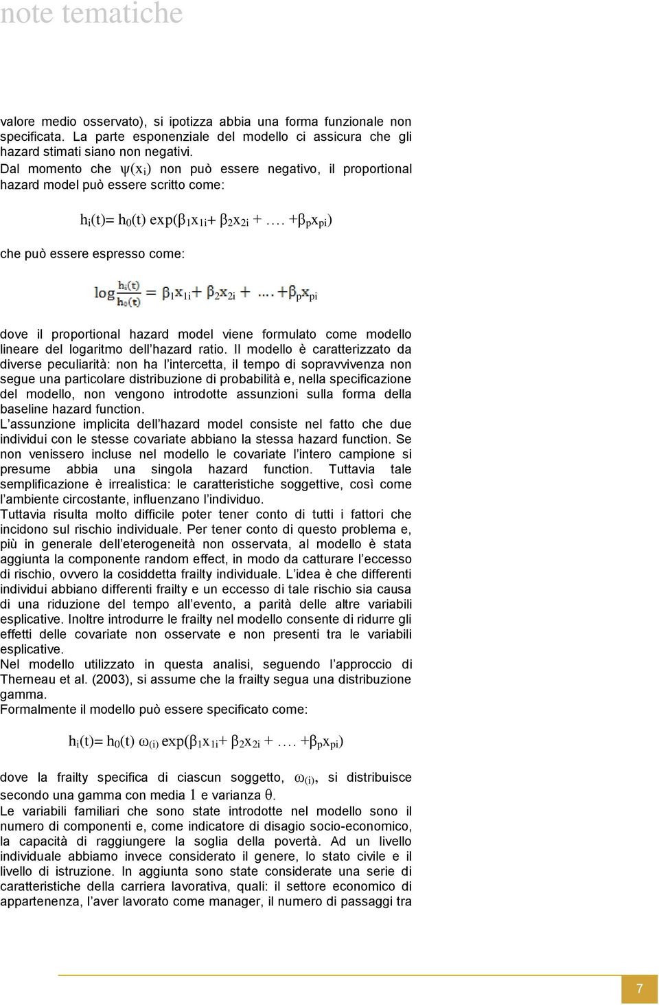 +β p x pi ) che può essere espresso come: 1 1i 2 2i p pi dove il proportional hazard model viene formulato come modello lineare del logaritmo dell hazard ratio.