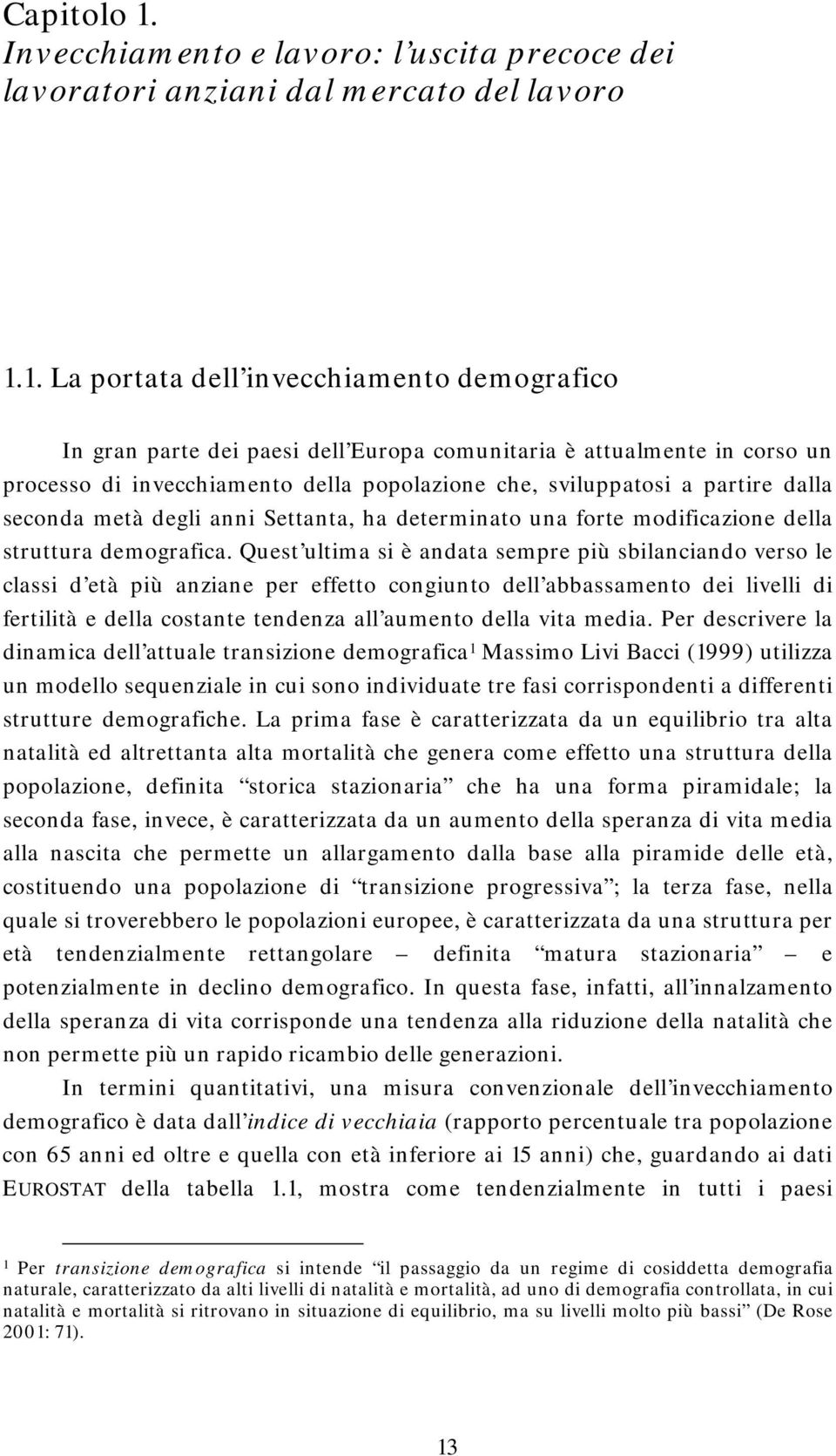 1. La portata dell invecchiamento demografico In gran parte dei paesi dell Europa comunitaria è attualmente in corso un processo di invecchiamento della popolazione che, sviluppatosi a partire dalla