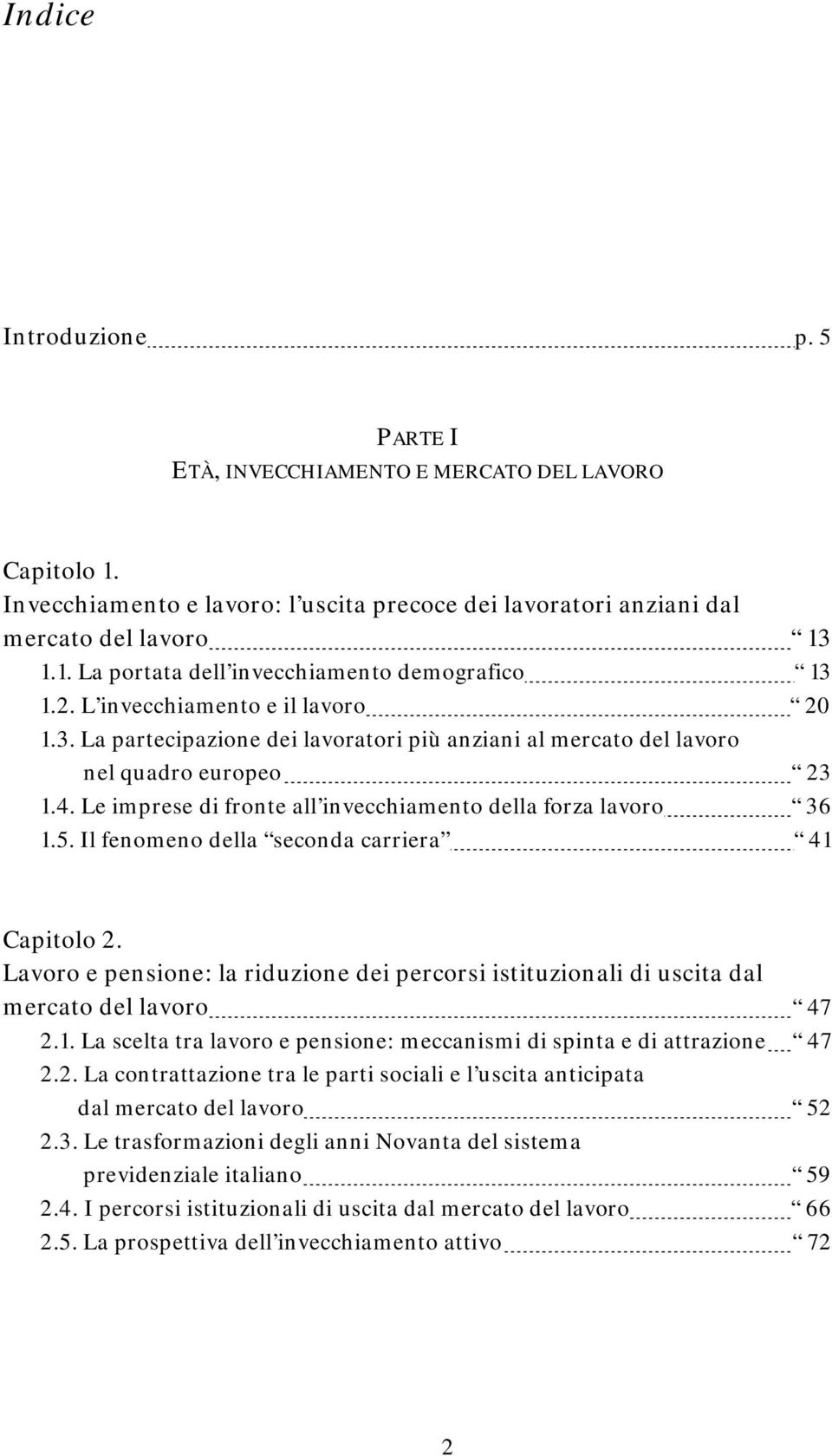 Il fenomeno della seconda carriera 41 Capitolo 2. Lavoro e pensione: la riduzione dei percorsi istituzionali di uscita dal mercato del lavoro 47 2.1. La scelta tra lavoro e pensione: meccanismi di spinta e di attrazione 47 2.