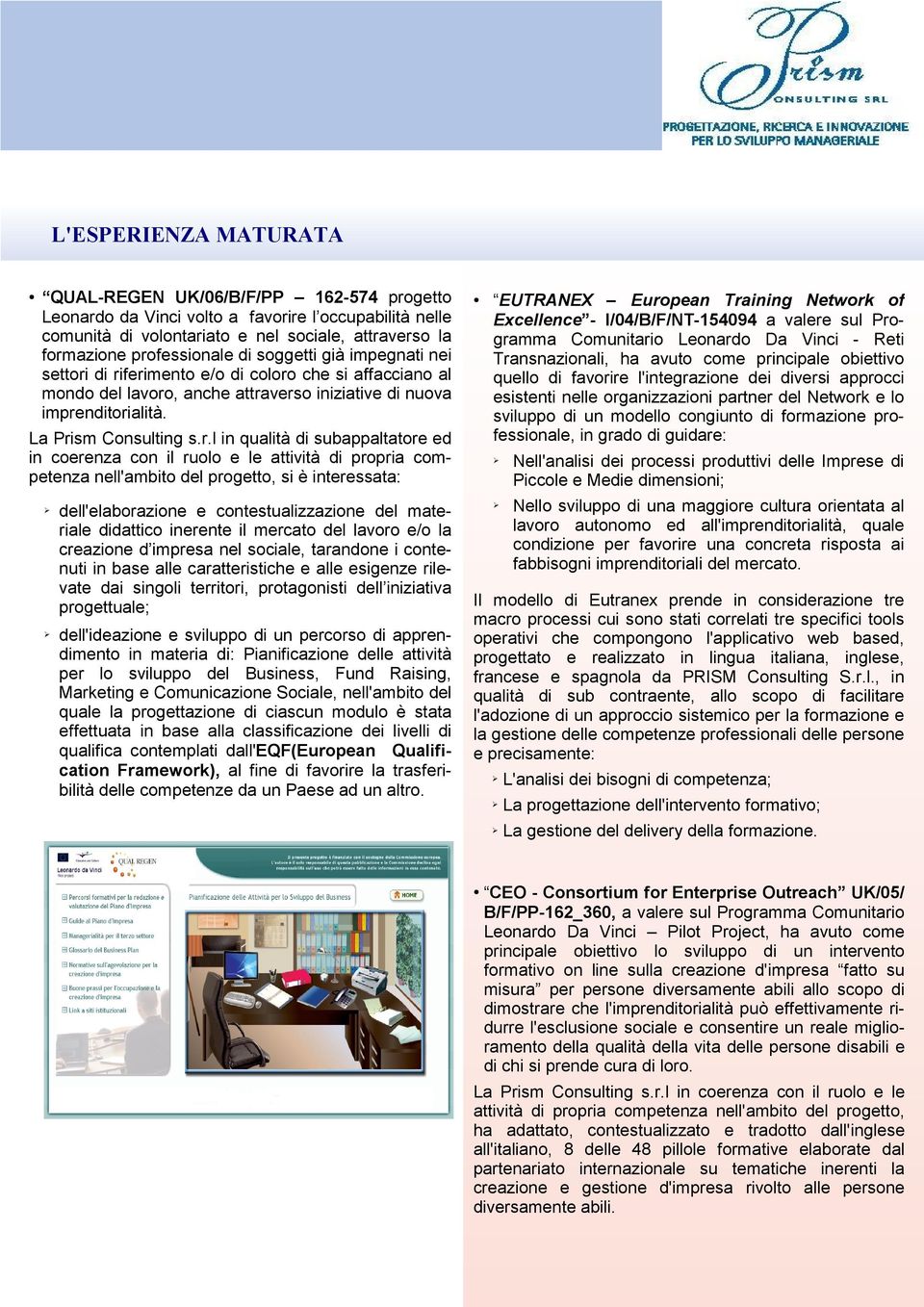 di riferimento e/o di coloro che si affacciano al mondo del lavoro, anche attraverso iniziative di nuova imprenditorialità. La Prism Consulting s.r.l in qualità di subappaltatore ed in coerenza con