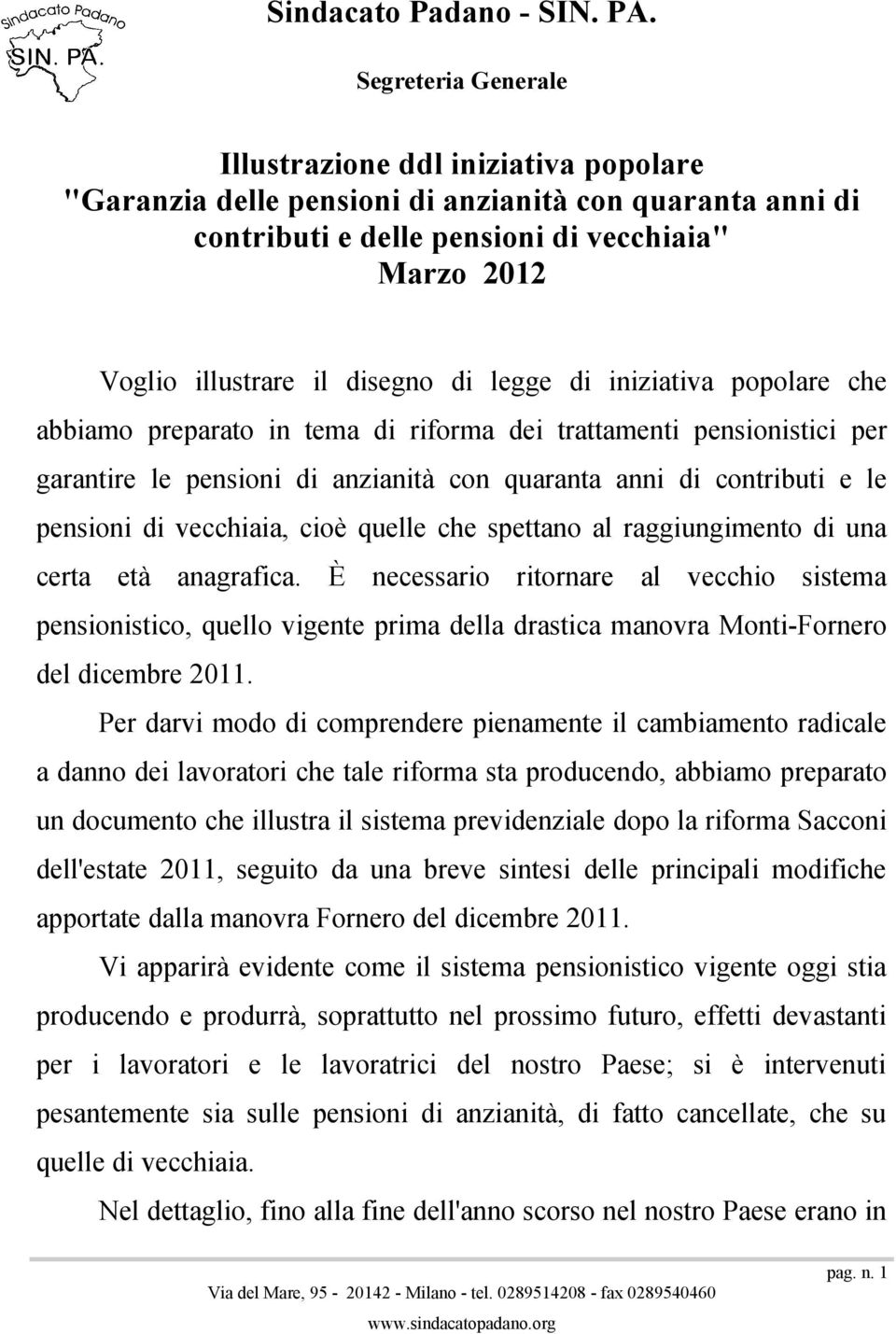 quelle che spettano al raggiungimento di una certa età anagrafica. È necessario ritornare al vecchio sistema pensionistico, quello vigente prima della drastica manovra Monti-Fornero del dicembre 2011.