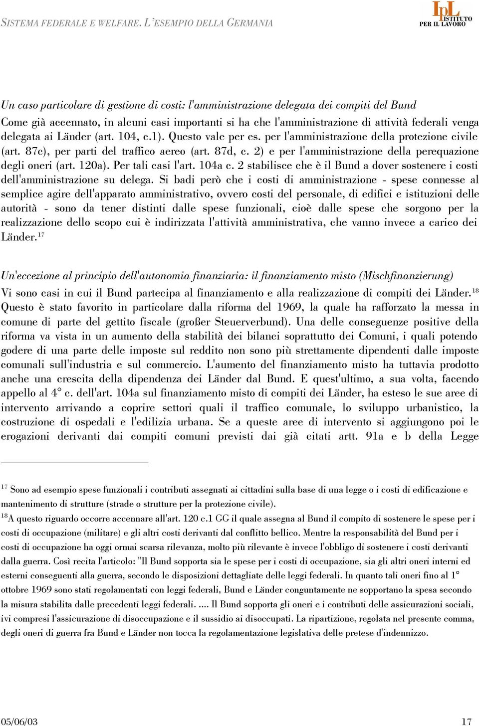 2) e per l'amministrazione della perequazione degli oneri (art. 120a). Per tali casi l'art. 104a c. 2 stabilisce che è il Bund a dover sostenere i costi dell'amministrazione su delega.