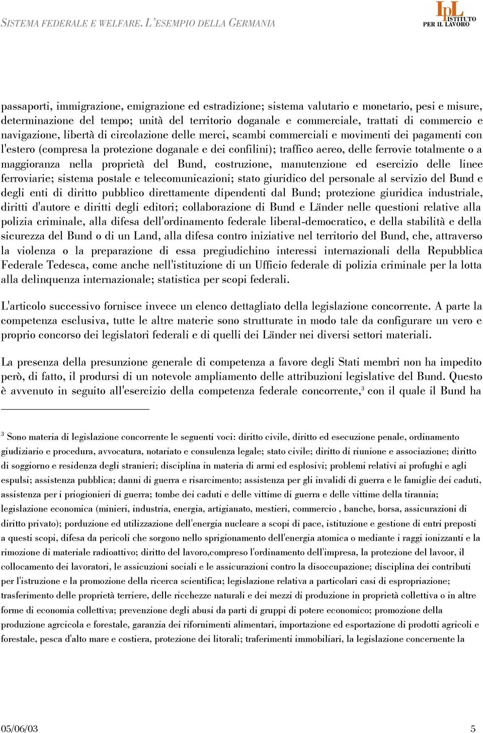 totalmente o a maggioranza nella proprietà del Bund, costruzione, manutenzione ed esercizio delle linee ferroviarie; sistema postale e telecomunicazioni; stato giuridico del personale al servizio del