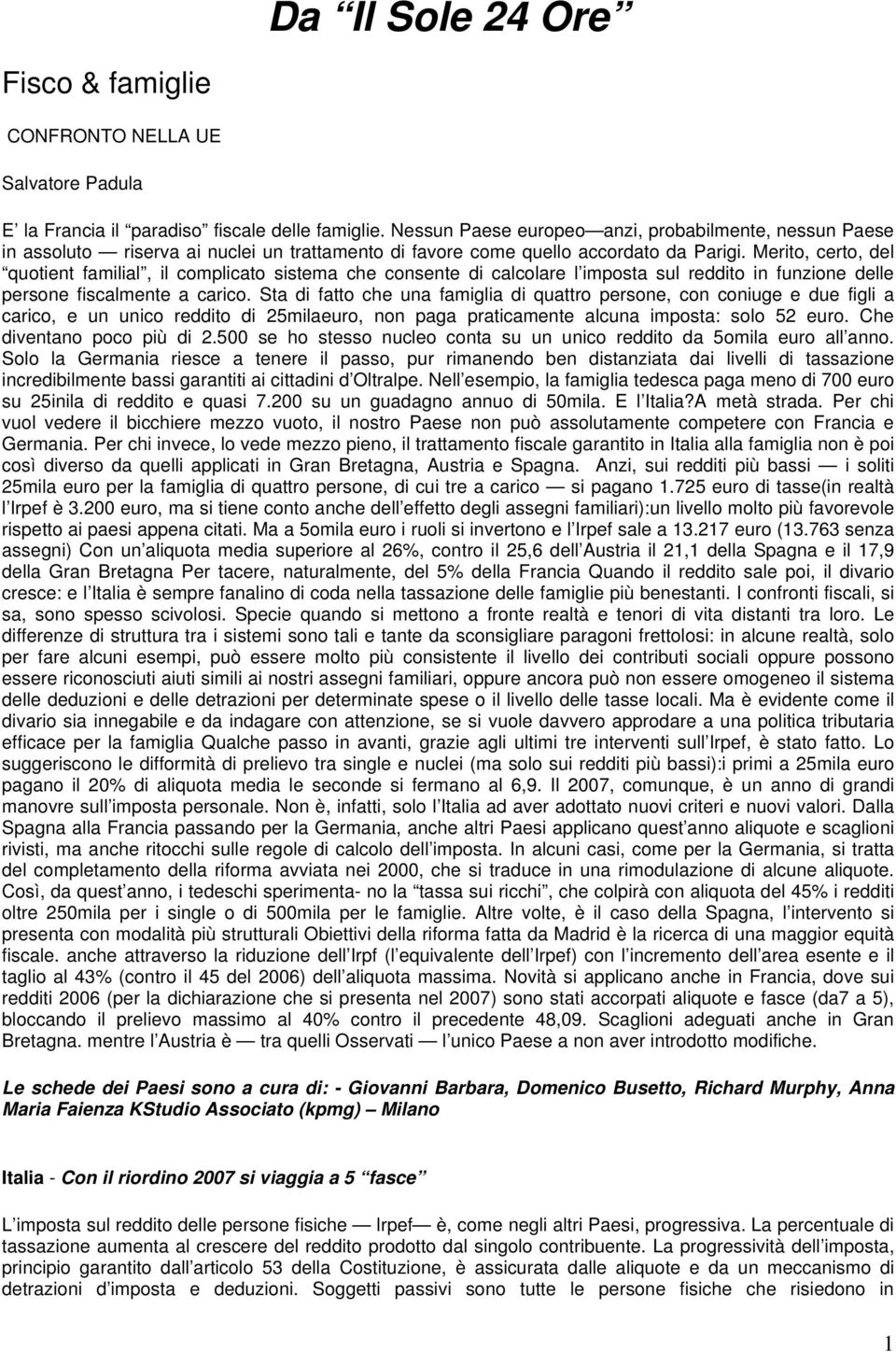 Merito, certo, del quotient familial, il complicato sistema che consente di calcolare l imposta sul reddito in funzione delle persone fiscalmente a carico.