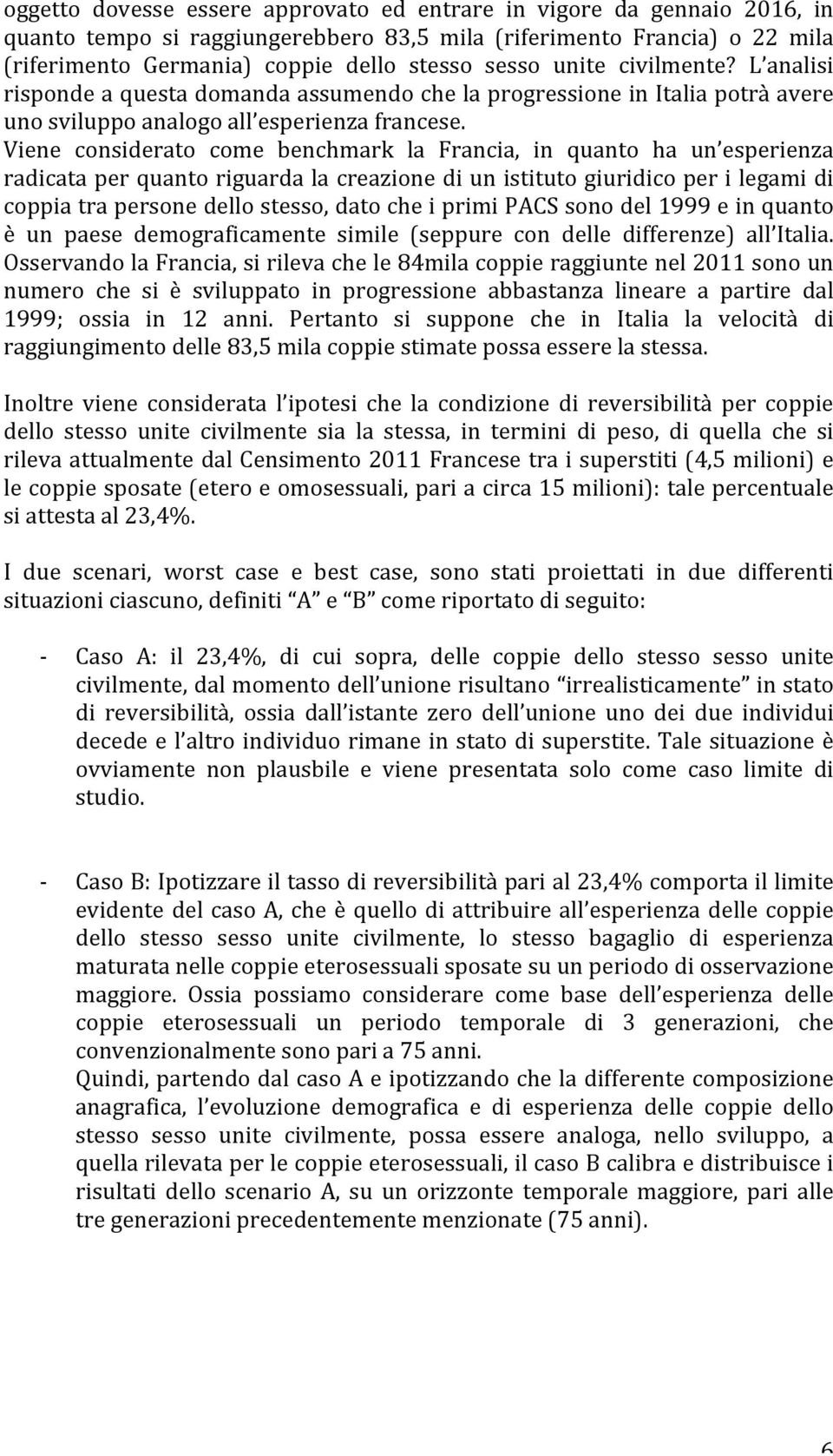 Viene considerato come benchmark la Francia, in quanto ha un esperienza radicata per quanto riguarda la creazione di un istituto giuridico per i legami di coppia tra persone dello stesso, dato che i