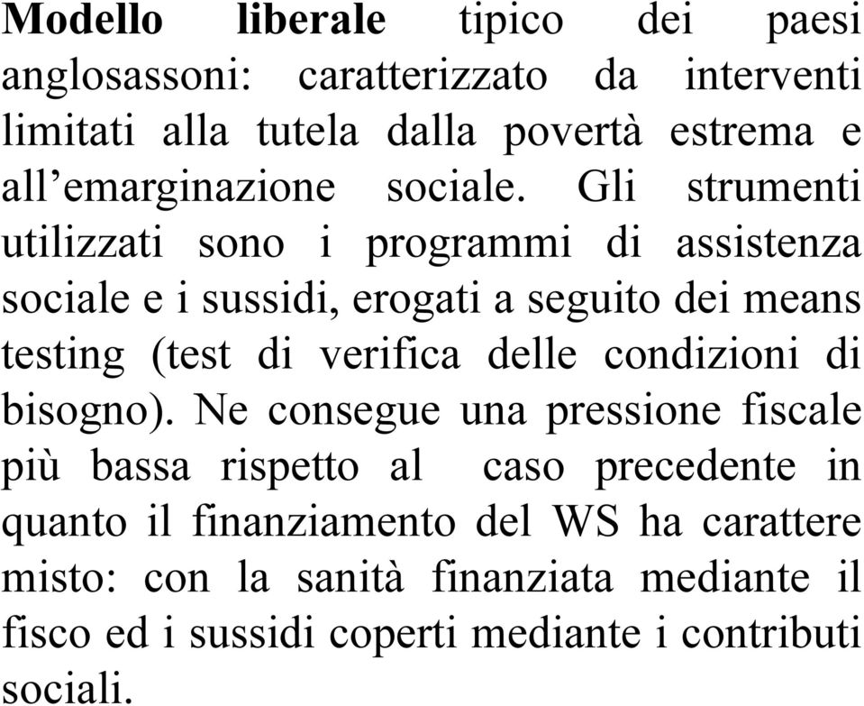 Gli strumenti utilizzati sono i programmi di assistenza sociale e i sussidi, erogati a seguito dei means testing (test di verifica